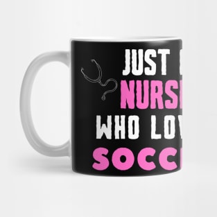 JUST A NURSE WHO LOVES SOCCER Funny SOCCER & Nursing Mug